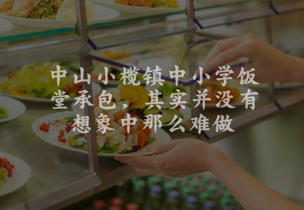 中山小榄镇中小学饭堂承包，其实并没有想象中那么难做