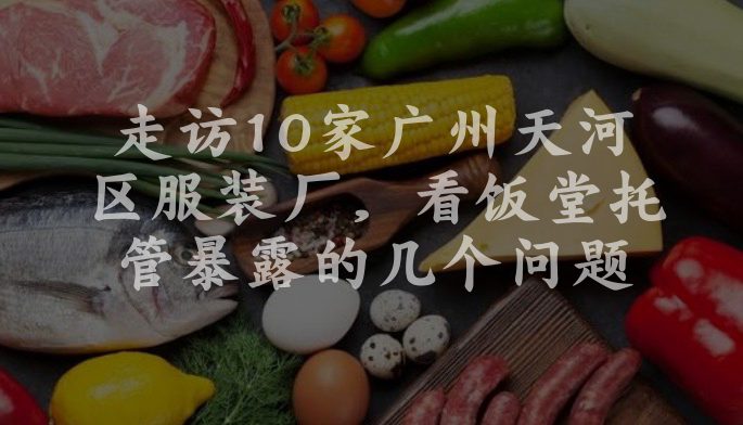 走访10家广州天河区服装厂，看饭堂托管暴露的几个问题